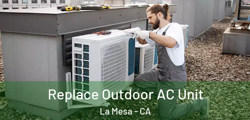 Replace Outdoor AC Unit La Mesa - CA